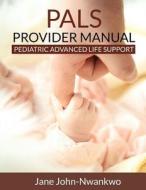 Pals Provider Manual: Pediatric Advanced Life Support di Msn Jane John-Nwankwo Rn edito da Createspace
