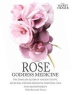 Rose - Goddess Medicine (Illustrated Version): The Timeless Elixir of Ancient Egypt, Ayurveda, Chinese Medicine, Essential Oils and Modern Medicine di Elizabeth Ashley edito da Createspace
