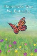 Happiness Was My Butterfly di Nita Whitehurst edito da XULON PR