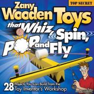 Zany Wooden Toys that Whiz, Spin, Pop, and Fly di Bob Gilsdorf edito da Fox Chapel Publishing