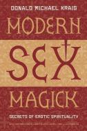 Modern Sex Magick: Secrets of Erotic Spirituality di Donald Michael Kraig edito da LLEWELLYN PUB