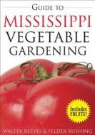 Guide to Mississippi Vegetable Gardening di Walter Reeves, Felder Rushing edito da Cool Springs Press