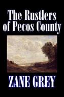 The Rustlers of Pecos County by Zane Grey, Fiction, Westerns, Historical di Zane Grey edito da ALAN RODGERS BOOKS