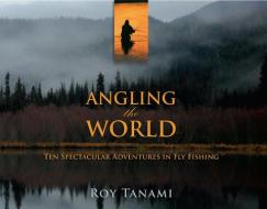 Angling the World di Roy Tanami edito da Rowman & Littlefield