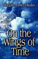 On The Wings Of Time di Margaret Ottley-Okubo edito da Publish America