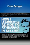 How I Learned the Secrets of Success in Selling di Frank Bettger edito da WWW.SNOWBALLPUBLISHING.COM