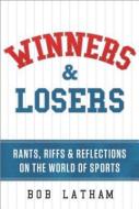 Winners & Losers: Rants, Riffs & Reflections on the World of Sports di Bob Latham edito da GREENLEAF BOOK GROUP LLC