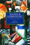 Wilhelm Liebknecht And German Social Democracy edito da Haymarket Books