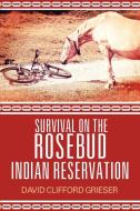 Survival on the Rosebud Indian Reservation di David Clifford Grieser edito da Strategic Book Publishing & Rights Agency, LLC