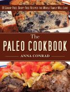 The Paleo Cookbook: 90 Grain-Free, Dairy-Free Recipes the Whole Family Will Love di Anna Conrad edito da SKYHORSE PUB