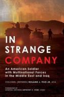 In Strange Company: An American Soldier with Multinational Forces in the Middle East and Iraq di Roland J. Tiso edito da CASEMATE