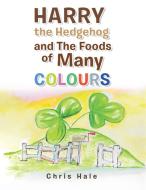 HARRY THE HEDGEHOG AND THE FOODS OF MANY di CHRIS HALE edito da LIGHTNING SOURCE UK LTD