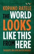 The World Looks Like This from Here: Thoughts on African Psychology di Kopano Ratele edito da WITS UNIV PR