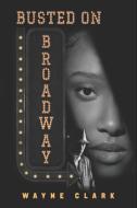 Busted on Broadway di Wayne Clark edito da LIGHTNING SOURCE INC