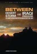 Between Desert Storm and Iraqi Freedom di U. S. Army Center of Military History, Moger T Jourdon edito da Military Bookshop