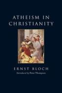 Atheism In Christianity di Ernst Bloch, Peter Thompson edito da Verso Books