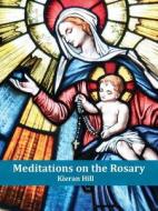 Meditations on the Rosary di Kieran Hill edito da VERITAS