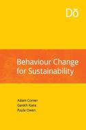 Behaviour Change For Sustainability di Adam Corner, Gareth Kane, Paula Owen edito da Do Sustainability