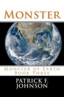 Monster: Monster of Earth Book Three di Patrick F. Johnson edito da Createspace Independent Publishing Platform