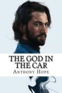 The God in the Car di Anthony Hope edito da Createspace Independent Publishing Platform