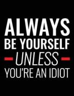 Always Be Yourself Unless You're an Idiot: Funny Journal, Blank Lined Journal Notebook, 8.5 X 11 (Journals to Write In) di Dartan Creations edito da Createspace Independent Publishing Platform