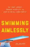 Swimming Aimlessly: One Man's Journey Through Infertility and What We Can All Learn from It di Jon Waldman edito da TILLER PR