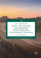 Trust, Institutions and Managing Entrepreneurial Relationships in Africa di Isaac Oduro Amoako edito da Springer-Verlag GmbH