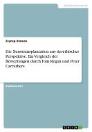 Die Xenotransplantation aus tierethischer Perspektive. Ein Vergleich der Bewertungen durch Tom Regan und Peter Carruthers di Zeynep Ataman edito da GRIN Verlag