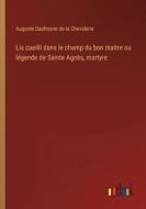 Lis cueilli dans le champ du bon maitre ou légende de Sainte Agnès, martyre di Auguste Daufresne de la Chevalerie edito da Outlook Verlag