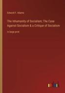 The Inhumanity of Socialism; The Case Against Socialism & a Critique of Socialism di Edward F. Adams edito da Outlook Verlag