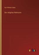 Der religiöse Wahnsinn di Karl Wilhelm Ideler edito da Outlook Verlag