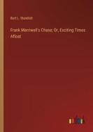 Frank Merriwell's Chase; Or, Exciting Times Afloat di Burt L. Standish edito da Outlook Verlag
