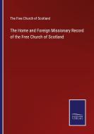 The Home and Foreign Missionary Record of the Free Church of Scotland di THE FREE CHURCH OF S edito da Salzwasser-Verlag GmbH