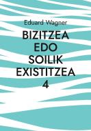 Bizitzea edo soilik existitzea 4 di Eduard Wagner edito da Books on Demand