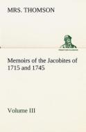 Memoirs of the Jacobites of 1715 and 1745 Volume III. di Mrs. Thomson edito da tredition
