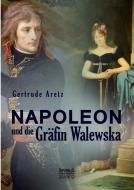 Napoleon und die Gräfin Maria Walewska di Gertrude Aretz (Hrsg. ) edito da Severus