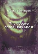 The Abbaye Of The Holy Ghost di Wynkyn De Worde, Abbey Holy Ghost, Francis Jenkinson edito da Book On Demand Ltd.