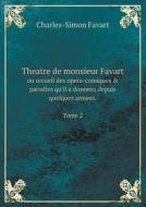 Theatre De Monsieur Favart Ou Recueil Des Opera-comiques & Parodies Qu'il A Donnees Depuis Quelques Annees. Tome 2 di Charles Simon Favart edito da Book On Demand Ltd.
