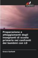 Preparazione e atteggiamenti degli insegnanti di scuola primaria nei confronti dei bambini con LD di Grace Garbutt edito da Edizioni Sapienza