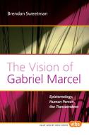 The Vision of Gabriel Marcel: Epistemology, Human Person, the Transcendent di Brendan Sweetman edito da BRILL ACADEMIC PUB