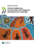 Linking Indigenous Communities With Regional Development In Australia di Organisation for Economic Co-operation edito da Organization For Economic Co-operation And Development (OECD