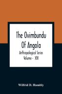 The Ovimbundu Of Angola; Anthropological Series ; Volume -  XXI di Wilfrid D. Hambly edito da Alpha Editions