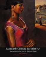 Twentieth-Century Egyptian Art: The Private Collection of Sherwet Shafei di Mona Abaza edito da AMER UNIV IN CAIRO PR
