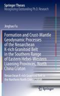 Formation and Crust-Mantle Geodynamic Processes of the Neoarchean K-rich Granitoid Belt in the Southern Range of Eastern Hebei-Western Liaoning Provin di Jinghao Fu edito da Springer Nature Singapore