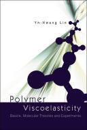 Polymer Viscoelasticity: Basics, Molecular Theories and Experiments di Yn-Hwang Lin edito da WORLD SCIENTIFIC PUB CO INC