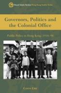 Governors, Politics and the Colonial Office: Public Policy in Hong Kong, 1918-58 di Gavin Ure edito da HONG KONG UNIV PR