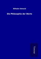 Die Philosophie der Werte di Wilhelm Ostwald edito da TP Verone Publishing