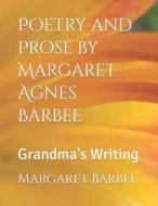 Poetry And Prose By Margaret Agnes Barbee di Hamtil Amie DeAnna Hamtil, Barbee Margaret Agnes Barbee edito da Independently Published