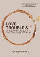 Love, Trouble & Americano di Vincent J. Hall edito da BOOKBABY