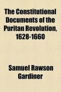 The Constitutional Documents Of The Puritan Revolution, 1628-1660 di Samuel Rawson Gardiner edito da General Books Llc